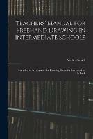Teachers' Manual for Freehand Drawing in Intermediate Schools: Intended to Accompany the Drawing-books for Intermediate Schools
