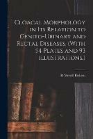 Cloacal Morphology in Its Relation to Genito-urinary and Rectal Diseases. (With 54 Plates and 93 Illustrations.)