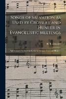 Songs of Salvation as Used by Crossley and Hunter in Evangelistic Meetings: and Adapted for the Church, Grove, School, Choir and Home /