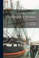 Chapters From Parkman's Works [microform]