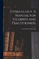 Gynecology, A Manual for Students and Practitioners