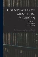 County Atlas of Muskegon, Michigan: From Recent and Actual Surveys and Records