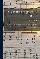 Gathered Jewels No. 2: a Collection of Sunday School Hymns and Tunes, by Our Best Composers; Especially Adapted to the International Sunday School Lessons ...