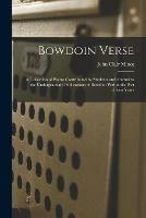 Bowdoin Verse: a Collection of Poems Contributed by Students and Alumni to the Undergraduate Publications of Bowdoin Within the Past Fifteen Years