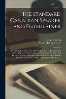 The Standard Canadian Speaker and Entertainer [microform]: Recitations, Readings, Plays, Drills, Tableaux, Etc., Together With Rules for Physical Culture and for the Training of the Voice and the Use of Gesture, According to the Delsarte System: ...