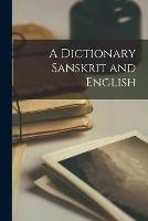A Dictionary Sanskrit and English