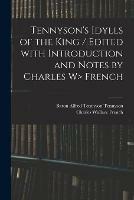Tennyson's Idylls of the King / Edited With Introduction and Notes by Charles W> French