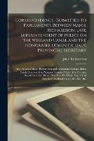 Correspondence, (submitted to Parliament), Between Major Richardson, Late Superintendent of Police on the Welland Canal and the Honorable Dominick Daly, Provincial Secretary [microform]: Also Between Major Richardson and Lieutenant Colonel Elliot, ...