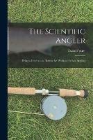 The Scientific Angler: Being a General and Instructive Work on Artistic Angling