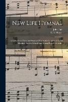 New Life Hymnal: a Collection of New and Standard Hymns for Gospel and Social Meetings, Sunday Schools and Young People's Societies