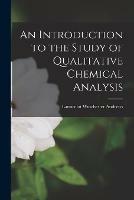 An Introduction to the Study of Qualitative Chemical Analysis [microform]