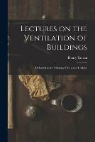 Lectures on the Ventilation of Buildings [microform]: Delivered at the Cobourg Mechanics' Institute