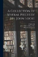 A Collection of Several Pieces of Mr. John Locke