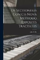 De Sectionibus Conicis Nova Methodo Expositis Tractatus