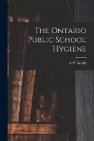 The Ontario Public School Hygiene [microform]