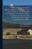 Narrative of Edward McGowan, Including a Full Account of the Author's Adventures and Perils While Persecuted by the San Francisco Vigilance Committee of 1856 ..; 3-4