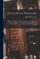 Design in Nature: Illustrated by Spiral and Other Arrangements in the Inorganic and Organic Kingdoms as Exemplified in Matter, Force, Life, Growth, Rhythms, &c., Especially in Crystals, Plants, and Animals