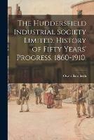 The Huddersfield Industrial Society Limited. History of Fifty Years' Progress. 1860-1910.