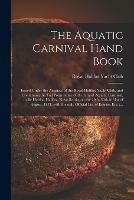 The Aquatic Carnival Hand Book [microform]: Issued Under the Auspices of the Royal Halifax Yacht Club, and Containing the Full Programme of the Grand Aquatic Carnival, to Be Held at Halifax, Nova Scotia, on the 29th, 30th & 31st of August, 1871, With...