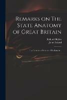 Remarks on The State Anatomy of Great Britain: in a Letter to a Member of Parliament ..