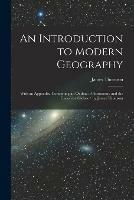 An Introduction to Modern Geography [microform]: With an Appendix, Containing an Outline of Astronomy and the Use of the Globes / by James Thomson