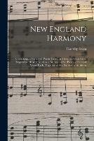 New England Harmony: Containing, a Variety of Psalm Tunes, in Three and Four Parts, Adapted to All Metres; Also, a Number of Set Pieces, of Several Verses Each, Together With a Number of Anthems