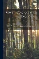 Sewer-gas and Its Dangers: With an Exposition of Common Defects in House Drainage, and Practical Information Relating to Their Remedy