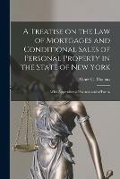 A Treatise on the Law of Mortgages and Conditional Sales of Personal Property in the State of New York: With Appendices of Statutes and of Forms