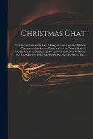 Christmas Chat: or, Observations on the Late Change at Court, on the Different Characters of the Ins and Outs; and on the Present State of Publick Affairs. A Dialogue Spoke at the Country Seat of One of the New Ministry, in the Late Holy Days, the Day...