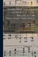 Tunes, New and Old, Comprising All the Metres in the Wesleyan Hymn Book: Also Chants, Responses, and Doxologies