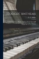 Hodges' Anthems: a Collection of New Anthems, Sentences, Motets, Chants and Responses for Opening and Closing Public Worship: Especially Designed for the Use of Choirs