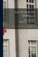 Lectures on Syphilis: Delivered at the Harveian Society, December 1876