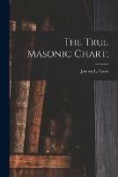 The True Masonic Chart;