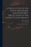 A Vindication of the Right Honorable Edmund Burke's Reflections on the Revolution in France: in Answer to All His Opponents