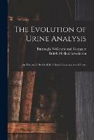 The Evolution of Urine Analysis [electronic Resource]: an Historical Sketch of the Clinical Examination of Urine