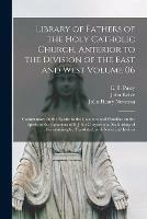 Library of Fathers of the Holy Catholic Church, Anterior to the Division of the East and West Volume 06: Commentary on the Epistle to the Galatians and Homilies on the Epistle to the Ephesians of S. John Chrysostom, Archbishop of Constantinople, ...