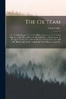 The Ox Team; or, The Old Oregon Trail, 1852-1906; an Account of the Author's Trip Across the Plains, From the Missouri River to Puget Sound, at the Age of Twenty-two, With an Ox and Cow Team in 1852, and of His Return With an Ox Team in the Year 1906, ...