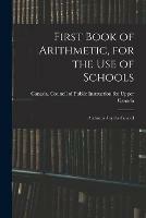 First Book of Arithmetic, for the Use of Schools; Authorized by the Council