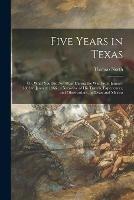 Five Years in Texas; or, What You Did Not Hear During the War From January 1861 to January 1866; a Narrative of His Travels, Experiences, and Observations, in Texas and Mexico