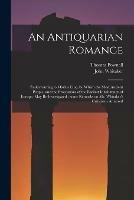 An Antiquarian Romance: Endeavouring to Mark a Line, by Which the Most Ancient People, and the Processions of the Earliest Inhabitancy of Europe, May Be Investigated; Some Remarks on Mr. Whitaker's Criticisms Annexed