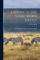 History of the Short-horn Cattle: Their Origin, Progress and Present Condition