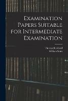 Examination Papers Suitable for Intermediate Examination [microform]