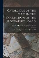 Catalogue of the Maps in the Collection of the Geographic Board: List of the Maps Corrected to 1st January, 1922