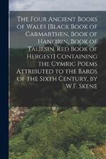 The Four Ancient Books of Wales [Black Book of Carmarthen, Book of Haneirin, Book of Taliesin, Red Book of Hergest] Containing the Cymric Poems Attributed to the Bards of the Sixth Century, by W.F. Skene