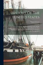 History Of The United States: To Which Is Prefixed A Brief Historical Account Of Our [english] Ancestors, From The Dispersion At Babel, To Their Migration To America, And Of The Conquest Of South America, By The Spaniards