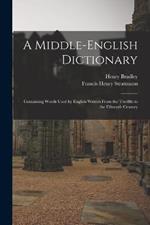 A Middle-English Dictionary: Containing Words Used by English Writers From the Twelfth to the Fifteenth Century