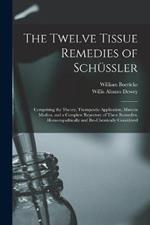 The Twelve Tissue Remedies of Schussler: Comprising the Theory, Therapeutic Application, Materia Medica, and a Complete Repertory of These Remedies. Homoeopathically and Bio-Chemically Considered