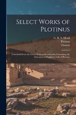 Select Works of Plotinus: Translated From the Greek With an Introduction Containing the Substance of Porphyry's Life of Plotinus