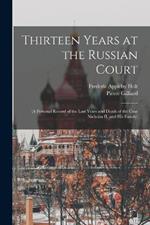 Thirteen Years at the Russian Court: (a Personal Record of the Last Years and Death of the Czar Nicholas II. and his Family)