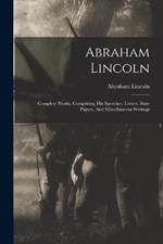 Abraham Lincoln: Complete Works, Comprising His Speeches, Letters, State Papers, And Miscellaneous Writings